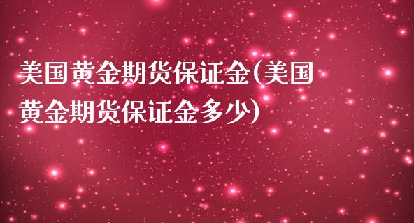 美国黄金期货保证金(美国黄金期货保证金多少)