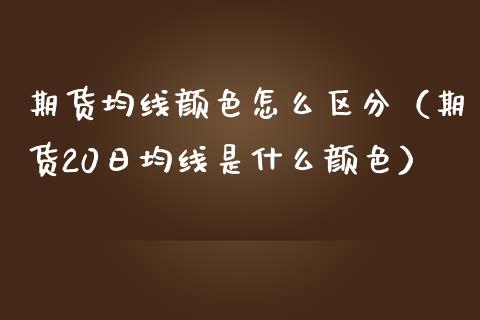 期货均线颜色怎么区分（期货20日均线是什么颜色）