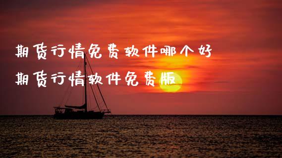 期货行情免费软件哪个好 期货行情软件