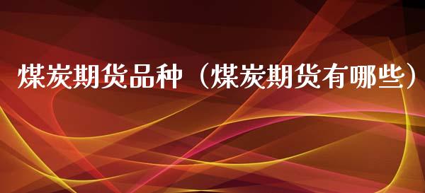 煤炭期货品种（煤炭期货有哪些）