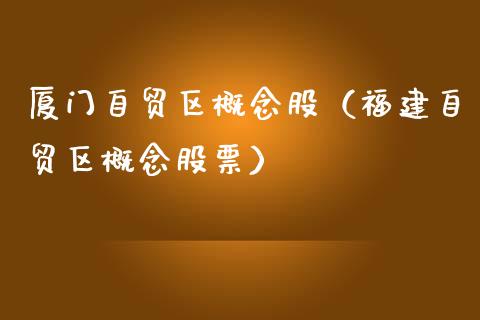 厦门自贸区概念股（福建自贸区概念股票）