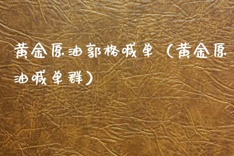 黄金原油郭格喊单（黄金原油喊单群）