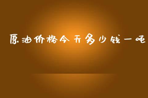 原油价格今天多少钱一吨
