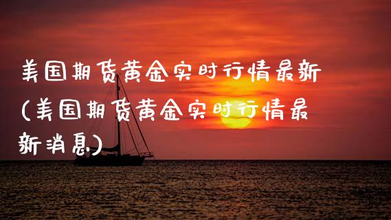 美国期货黄金实时行情最新(美国期货黄金实时行情最新消息)