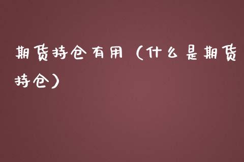 期货持仓有用（什么是期货持仓）