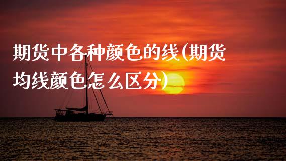 期货中各种颜色的线(期货均线颜色怎么区分)