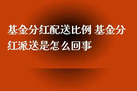 基金分红配送比例 基金分红派送是怎么回事