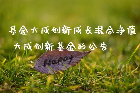 基金大成创新成长混合净值 大成创新基金的公告_https://www.dglong8.com_基金理财_第1张