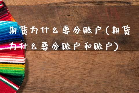 期货为什么要分账户(期货为什么要分账户和账户)