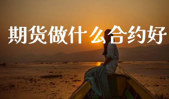 期货做什么合约好