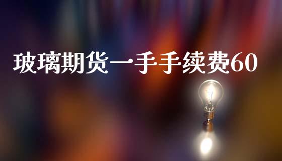 玻璃期货一手手续费60