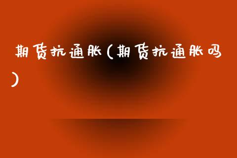 期货抗通胀(期货抗通胀吗)