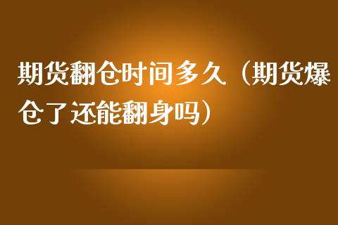 期货翻仓时间多久（期货爆仓了还能翻身吗）