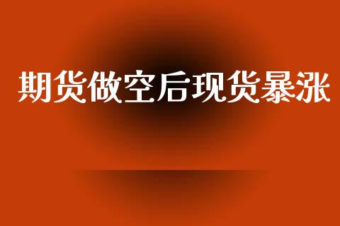 期货做空后现货暴涨