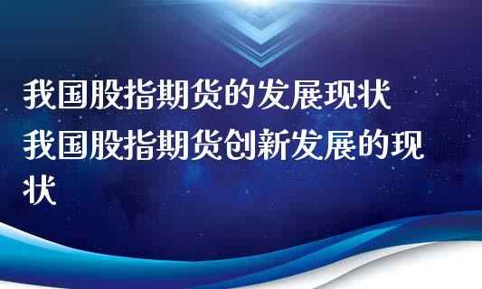 我国股指期货的发展现状 我国股指期货创新发展的现状