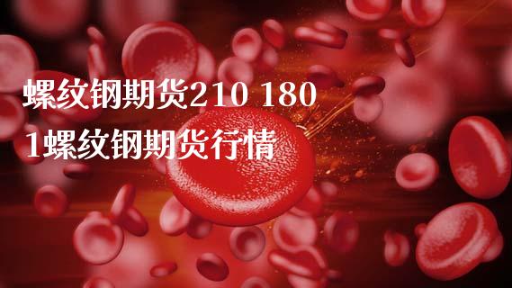 螺纹钢期货210 1801螺纹钢期货行情