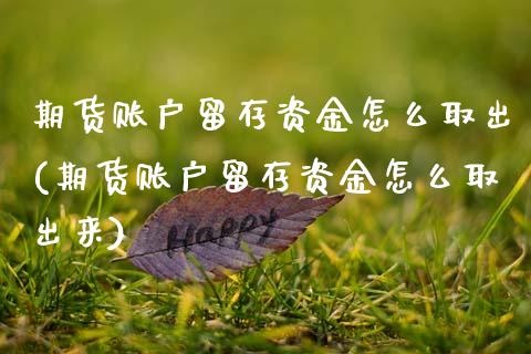 期货账户留存资金怎么取出(期货账户留存资金怎么取出来)