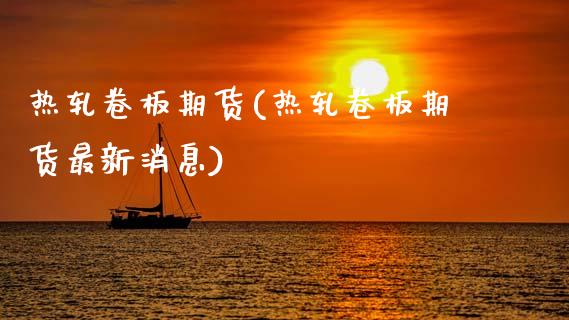 热轧卷板期货(热轧卷板期货最新消息)_期货理财_第1张_宇龙理财网 热轧卷板期货(热轧卷板期货最新消息)_https://www.dglong8.com_期货理财_第1张