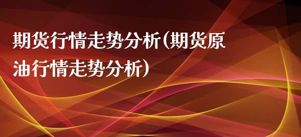 期货行情走势分析(期货原情走势分析)