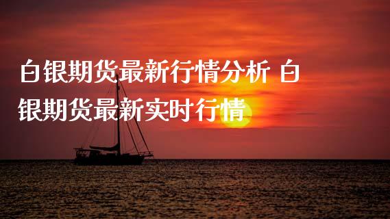 白银期货最新行情分析 白银期货最新实时行情