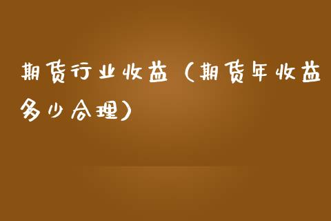 期货行业收益（期货年收益多少合理）