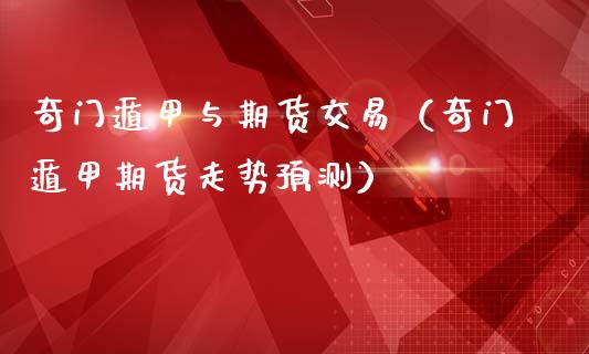 奇门遁甲与期货交易（奇门遁甲期货走势预测）