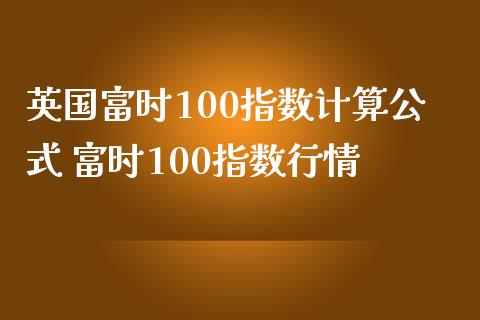 英国富时100指数计算公式 富时100指数行情