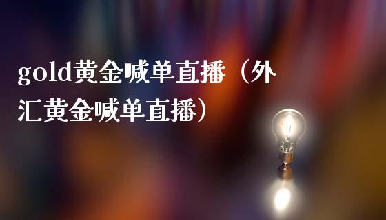 gold黄金喊单直播（外汇黄金喊单直播）