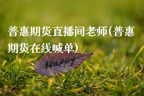 普惠期货直播间老师(普惠期货在线喊单)