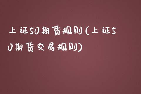 上证50期货规则(上证50期货交易规则)