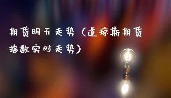 期货明天走势（道琼斯期货指数实时走势）