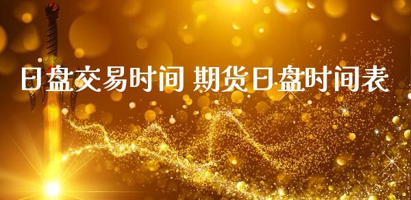 日盘交易时间 期货日盘时间表