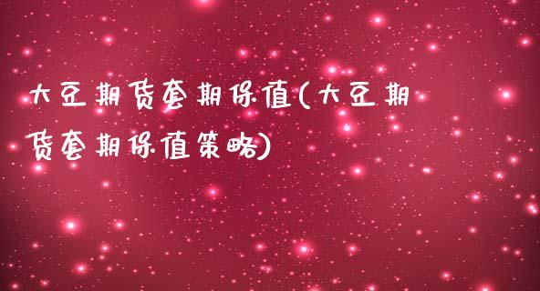 大豆期货套期保值(大豆期货套期保值策略)