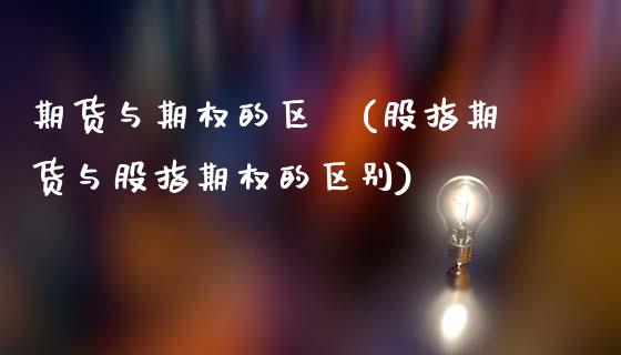 期货与期权的区別(股指期货与股指期权的区别)