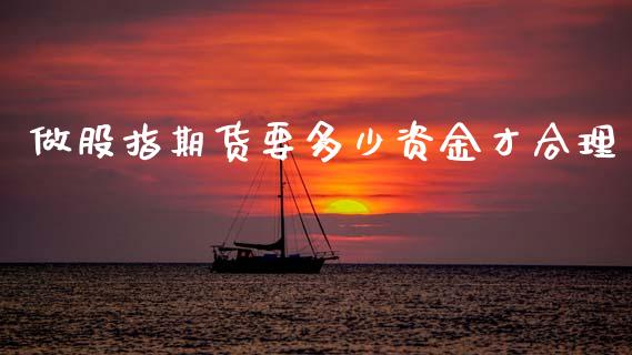 做股指期货要多少资金才合理