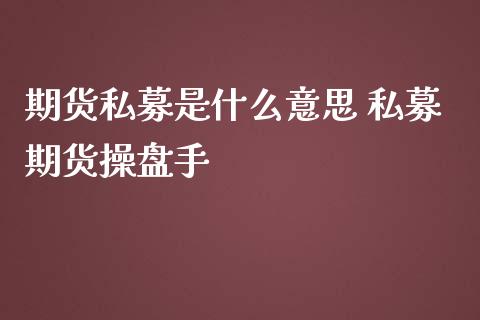 期货私募是什么意思 私募期货操盘手