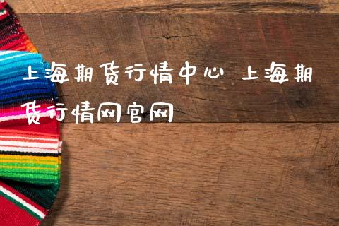 上海期货行情中心 上海期货行情网