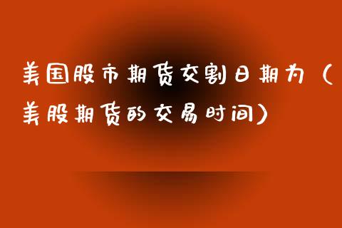 美国股市期货交割日期为（美股期货的交易时间）