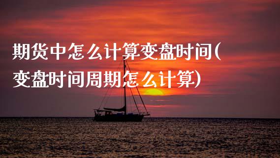 期货中怎么计算变盘时间(变盘时间周期怎么计算)
