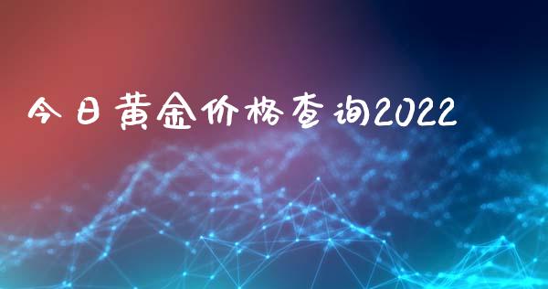 今日黄金价格查询2022