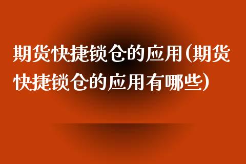 期货快捷锁仓的应用(期货快捷锁仓的应用有哪些)