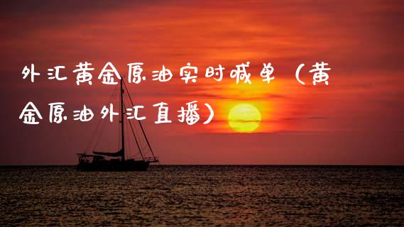外汇黄金原油实时喊单（黄金原油外汇直播）