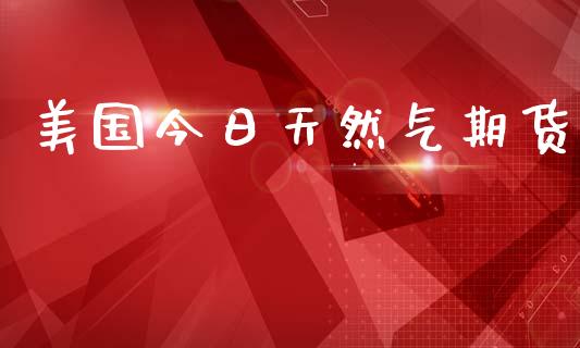 美国今日天然气期货