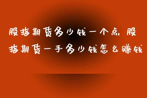 股指期货多少钱一个点 股指期货一手多少钱怎么赚钱