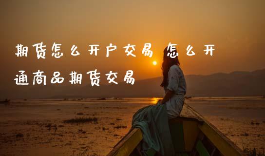 期货怎么开户交易 怎么开通商品期货交易