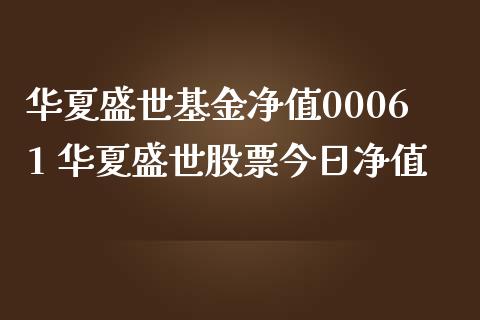 华夏盛世基金净值00061 华夏盛世股票今日净值