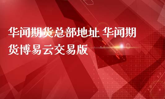 期货总部地址 期货云交易版