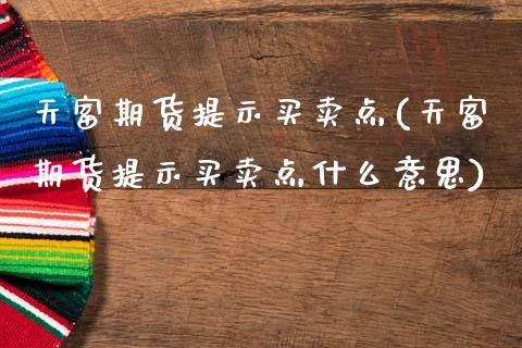 天富期货提示买卖点(天富期货提示买卖点什么意思)