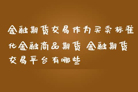 金融期货交易作为买卖标准化金融商品期货 金融期货交易平台有哪些_https://www.dglong8.com_内盘期货_第1张