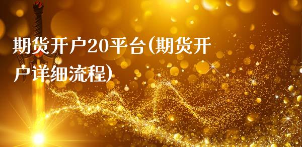 期货开户20平台(期货开户详细流程)